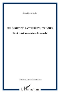 LES INSTITUTS PASTEUR D'OUTRE-MER - Cent vingt ans� dans le monde