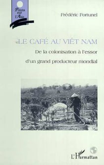 LE CAFE AU VIETNAM - De la colonisation à l'essor d'un producteur mondial