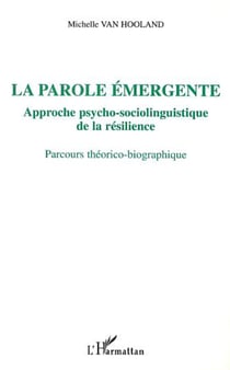 LA PAROLE ÉMERGENTE, APPROCHE PSYCHO-SOCIOLINGUISTIQUE DE LA RÉSILIENCE - Parcours théorico-biographique