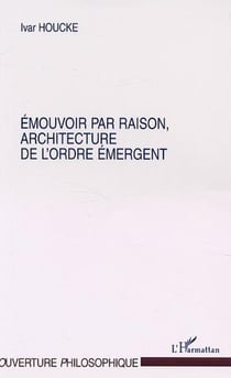 ÉMOUVOIR PAR RAISON, ARCHITECTURE DE L'ORDRE ÉMERGENT