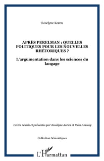 APRÈS PERELMAN : QUELLES POLITIQUES POUR LES NOUVELLES RHÉTORIQUES ? - L'argumentation dans les sciences du langage