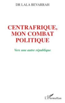 Centrafrique, mon combat politique - Vers une autre république