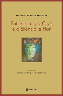 Entre a Lua, o Caos e o Silêncio: a Flor - Antologia de Poesia Angolana