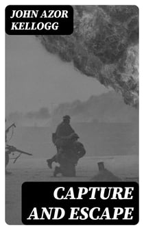 Capture and Escape - A Narrative of Army and Prison Life