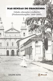 Nas sendas do progresso - Cidade, educação e mulheres (Pindamonhangaba - 1860-1888)