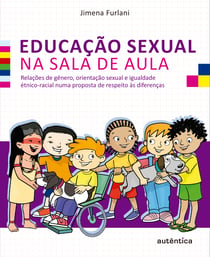 Educação sexual na sala de aula - Relações de gênero, orientação sexual e igualdade étnico-racial numa proposta de respeito às diferenças