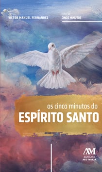 Os cinco minutos do Espírito Santo - Um caminho espiritual de vida e de paz