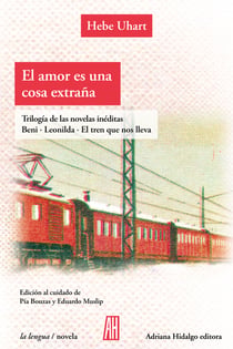 El amor es una cosa extraña - Trilogía de novelas inéditas: Beni - Leonilda - El tren que nos lleva