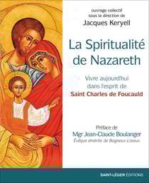 La spiritualité de Nazareth - Vivre aujourd'hui dans l'esprit de Saint Charles de Foucauld