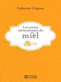 Les vertus miraculeuses du miel - VERTUS MIRACULEUSES DU MIEL -LES [NUM]