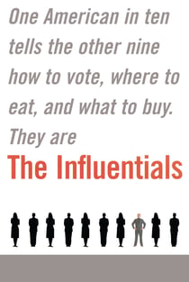 The Influentials - One American in Ten Tells the Other Nine How to Vote, Where to Eat, and What to Buy