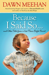 Because I Said So - And Other Tales from a Less-Than-Perfect Parent