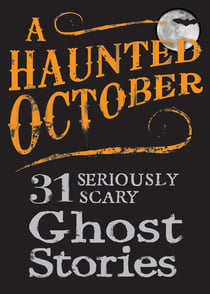 A Haunted October - 31 Seriously Scary Ghost Stories