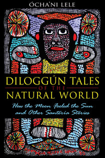 Diloggún Tales of the Natural World - How the Moon Fooled the Sun and Other Santería Stories