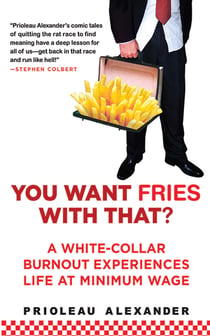 You Want Fries With That - A White-Collar Burnout Experiences Life at Minimum Wage