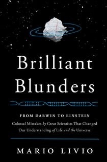 Brilliant Blunders - From Darwin to Einstein - Colossal Mistakes by Great Scientists That Changed Our Understanding of Life and the Universe