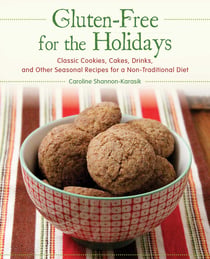 Gluten-Free for the Holidays - Classic Cookies, Cakes, Drinks, and Other Seasonal Recipes for a Nontraditional Diet