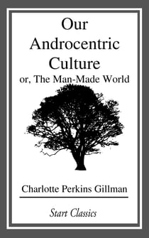 Our Androcentric Culture - or, The Man-Made World