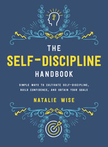 The Self-Discipline Handbook - Simple Ways to Cultivate Self-Discipline, Build Confidence, and Obtain Your Goals
