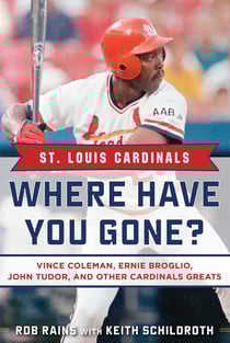 St. Louis Cardinals - Where Have You Gone? Vince Coleman, Ernie Broglio, John Tudor, and Other Cardinals Greats