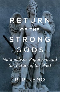 Return of the Strong Gods - Nationalism, Populism, and the Future of the West
