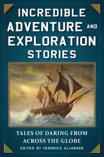 Incredible Adventure and Exploration Stories - Tales of Daring from across the Globe