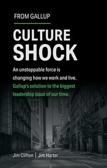 Culture Shock - An unstoppable force is changing how we work and live. Gallup's solution to the biggest leadership issue of our time.