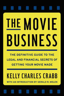 The Movie Business - The Definitive Guide to the Legal and Financial Secrets of Getting Your Movie Made