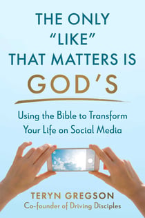 The Only Like That Matters Is God's - Using the Bible to Transform Your Life on Social Media