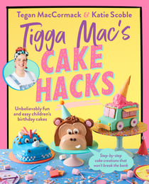 Tigga Mac's Cake Hacks - Unbelievably fun and easy children's birthday cakes