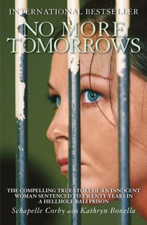 No More Tomorrows - The Compelling True Story of an Innocent Woman Sentenced to Twenty Years in a Hellhole Bali Prison