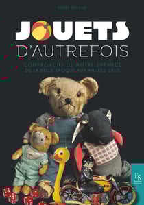 Jouets d'autrefois, compagnons de notre enfance
