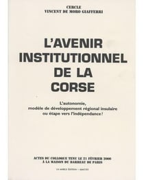 L'avenir institutionnel de la Corse - l'autonomie, modèle de développement régional insulaire ou étape vers l'indépendance ?