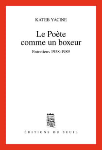 Le poète comme un boxeur - entretiens 1958-1989