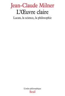 L'oeuvre claire : Lacan, la science, la philosophie