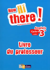 HI THERE ! : anglais - 3e - A2/B1 - livre du professeur - programme 2016