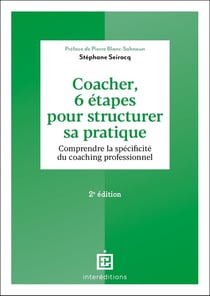 Coacher, 6 étapes pour structurer sa pratique : Comprendre la spécificité du coaching professionnel (2e édition)
