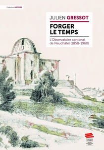 Forger le temps : L'Observatoire cantonal de Neuchâtel (1858-1960)