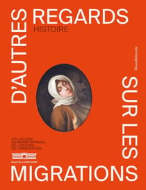 D'autres regards sur les migrations : Histoire - Collection du musée national de l'histoire de l'immigration