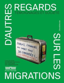 D'autres regards sur les migrations : Témoignages et société - Collection du musée national de l'histoire de l'immigration