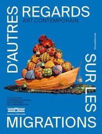 D'autres regards sur les migrations : Art contemporain - Collection du musée national de l'histoire de l'immigration