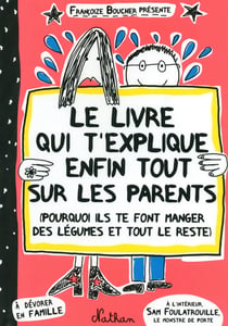 Le livre qui t'explique enfin tout sur les parents - pourquoi ils te font manger des légumes et tout le reste