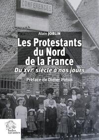 Les Protestants du Nord de la France : Du XVIe siècle à nos jours