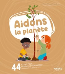 Aidons la planète : 44 actions pour protéger l'environnement - Contribuons à une planète en santé