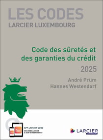 Les codes Larcier Luxembourg : Code des sûretés et des garanties du crédit (édition 2025)