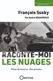 François Susky : Raconte-moi les nuages - Pilote de brousse, libre penseur