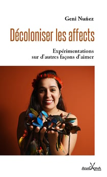 Décoloniser les affects : Expérimentations sur d'autres façons d'aimer