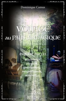 Voyage au pays du magique : Enquête sur les sourciers, voyants, guérisseurs, magnétiseurs, sorciers