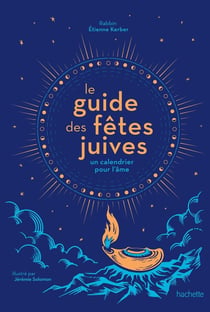 Le guide des fêtes juives : Un calendrier pour l'âme