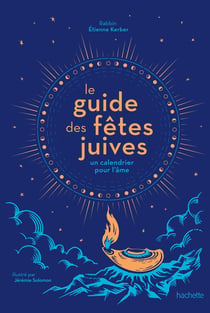 Le guide des fêtes juives : Un calendrier pour l'âme